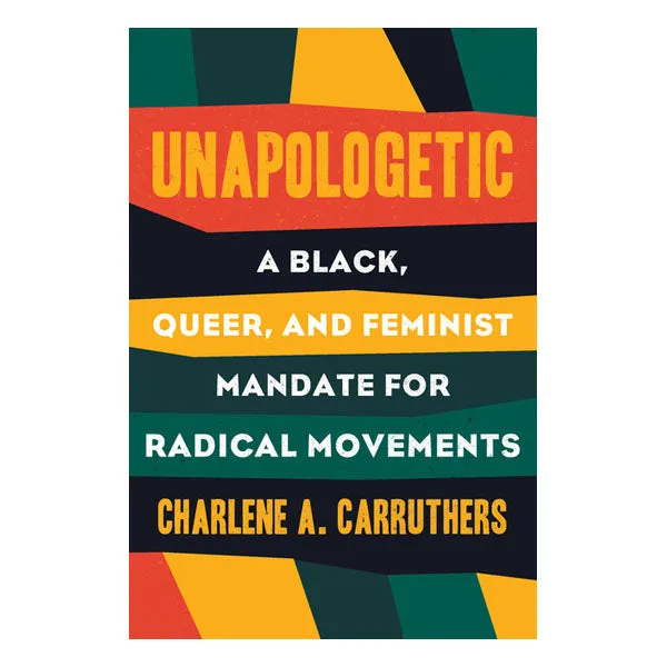 Unapologetic A Black Queer and Feminist Mandate for Radical Movements Beacon Press Anal